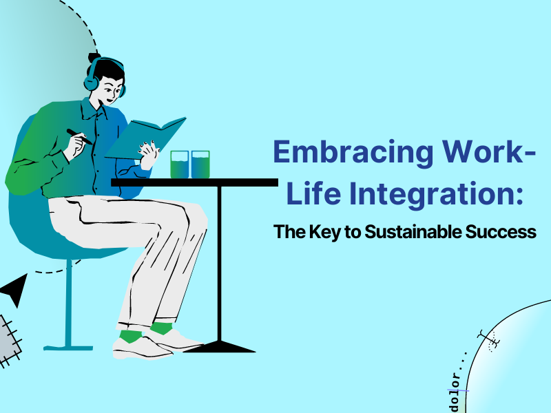 Embracing Work-Life Integration: The Key to Sustainable Success