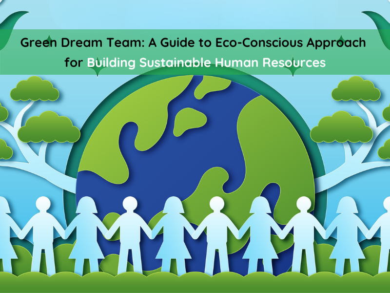 Green Dream Team: A Guide to Eco-Conscious Approach for Building Sustainable Human Resources